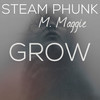 Grow - M. Maggie&Steam Phunk