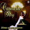 Dime Si Me Quieres - Carmela Rey