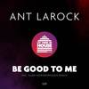 Be Good To Me (Edit) - Ant LaRock