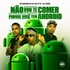 Não Vou Te Comer Porque Você Tem Android (Explicit) - DJ Fuinha&MC PP 07&Mc Neguinho da V.A