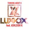 THINKIN ABOUT U (Single Mix) - LUXVOX&Ashleigh K