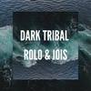 Dark Tribal - Rolo&Jois