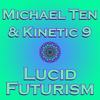 Lucid Futurism(feat. Kinetic 9) (Explicit) - Michael Ten&Kinetic 9