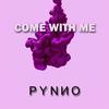 Come With Me - PYNNO