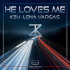 He Loves Me - KZH&Lena Vargas