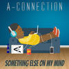 Something Else on My Mind - A-Connection