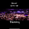 Never Give Up - Danny