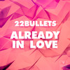 Already In Love - 22 Bullets