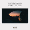 Let My Love Shine - Kaum&Akacia