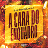 A Cara do Enquadro (Explicit) - DJ Esculaxa