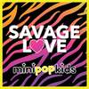 Savage Love - Mini Pop Kids