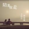 陪着你走 (合唱版) - 王浩信&谭嘉仪