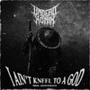 I AIN'T KNEEL FOR A GOD (Explicit) - Undead Ronin&Dakota J Brown&GHXSTWRAITH