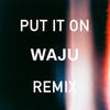 Put It On (Waju Remix) - BLVK IRIS&Jeuru&Janelle Kroll