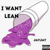 I Want Lean (Explicit) - JayJay