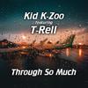 Through So Much(feat. T-Rell) (Explicit) - Kid K-Zoo&T-Rell