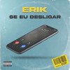 Se Eu Desligar (Explicit) - Erik