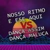 NOSSO RITMO E ESSE AQUI x DANÇA ASSIM DANÇA MALUCA - DJ SORRISO BXD