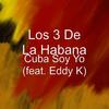 Cuba Soy Yo(feat. Eddy K) (Explicit) - Los 3 de la Habana&Eddy K