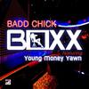 Badd Chick(feat. Young Money Yawn) - Boxx&Young Money Yawn