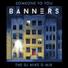 Someone To You (The DJ Mike D Mix) - Banners