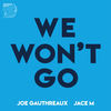 We Won't Go - Joe Gauthreaux&Jace M&Joseph Edward Gauthreaux Jr