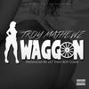 WAGGON (Explicit) - Troy Mathewz