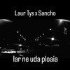 Iar ne uda ploaia (feat. Laur Tys) (Explicit) - Sancho&Laur Tys