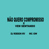 Não Quero Compromisso x Vem Sentando (Explicit) - Dj Robson Mv&MC GW