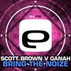 Bring The Noize (Original Mix) - Scott Brown&Ganah