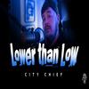 Lower Than Low - City Chief