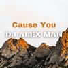 Cause You - DJ Alex Man