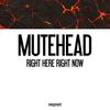 Right Here Right Now - Mutehead