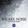 The Silver Noise - We are Noise