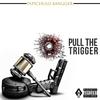 Pull the Trigger (Explicit) - Papichulo Bangger