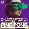 Ping Pong - MC Flipside&LowKiss&Ryan Riback&Stef Cima