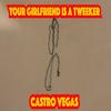 YOUR GIRLFRIEND IS A TWEEKER (Explicit) - Castro Vegas