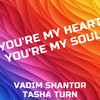 You're My Heart, You're My Soul - Vadim Shantor&TASHA TURN