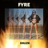 Fyre - Shlizk