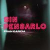 Sin Pensarlo - Fran Garcia