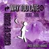 Way Too Late(feat. 7vn) (Explicit) - Chris of Earth&7vn