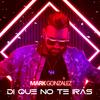 Di Que No Te Iras - Mark Gonzalez