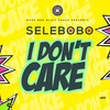 I Don't Care - Selebobo