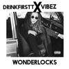 Wonderlocks - Drinkfirstt&Vibez&Blak Tha Map