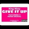 Give It Up (feat. Oreez & Paper Krucial) (Explicit) - King Nizzy&Oreez&Paper Krucial