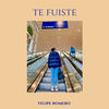 Te Fuiste - Felipe Romero&Luca Polonioli&Max Vicinelli