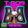 Ass so Fat (Explicit) - T-Rob