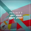 Get Your Body Down - PROJ3CT 7