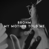 My Mother Told Me - Brohm&Junior Caldera&Ken Alberti