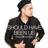 Should Have Been Us - Travis Atreo